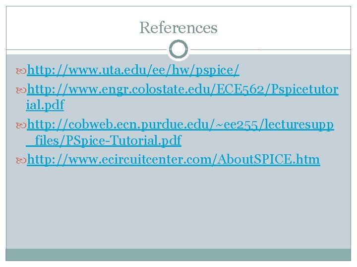 References http: //www. uta. edu/ee/hw/pspice/ http: //www. engr. colostate. edu/ECE 562/Pspicetutor ial. pdf http: