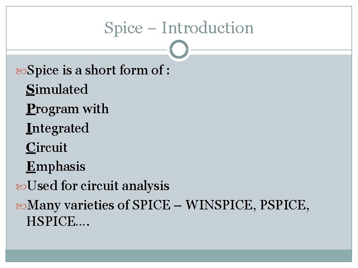 Spice – Introduction Spice is a short form of : Simulated Program with Integrated