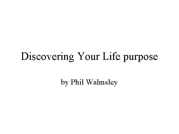 Discovering Your Life purpose by Phil Walmsley 