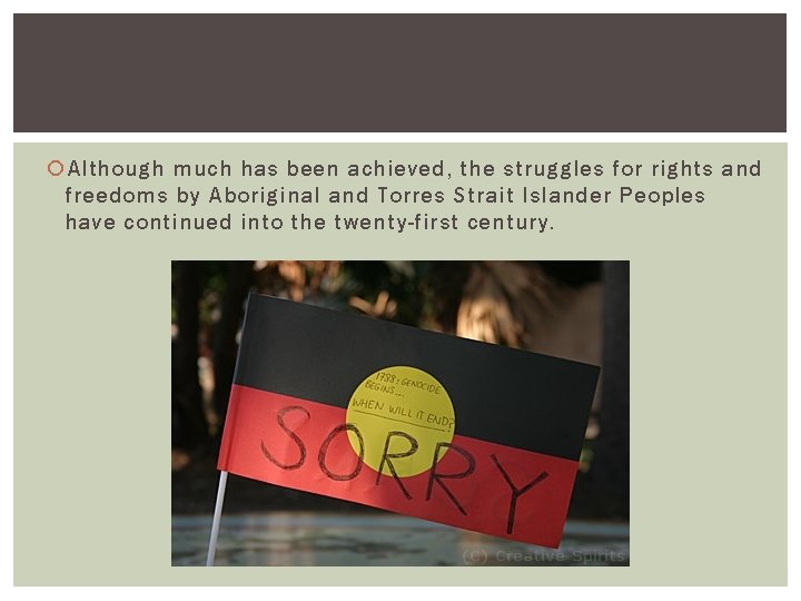  Although much has been achieved, the struggles for rights and freedoms by Aboriginal