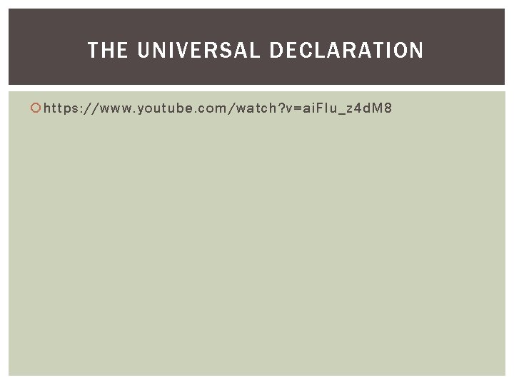 THE UNIVERSAL DECLARATION https: //www. youtube. com/watch? v=ai. FIu_z 4 d. M 8 
