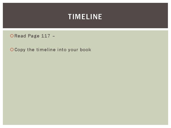 TIMELINE Read Page 117 – Copy the timeline into your book 