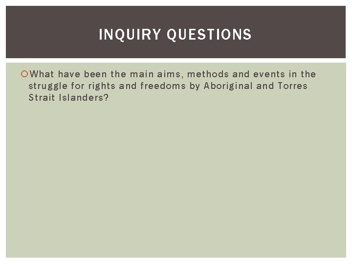 INQUIRY QUESTIONS What have been the main aims, methods and events in the struggle