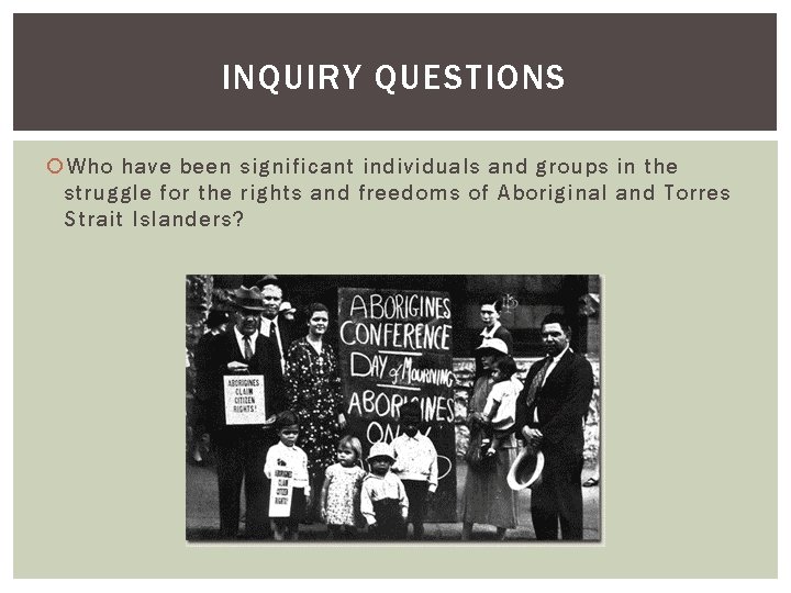 INQUIRY QUESTIONS Who have been significant individuals and groups in the struggle for the