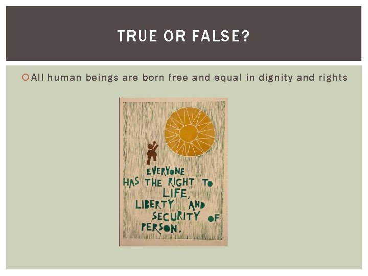 TRUE OR FALSE? All human beings are born free and equal in dignity and