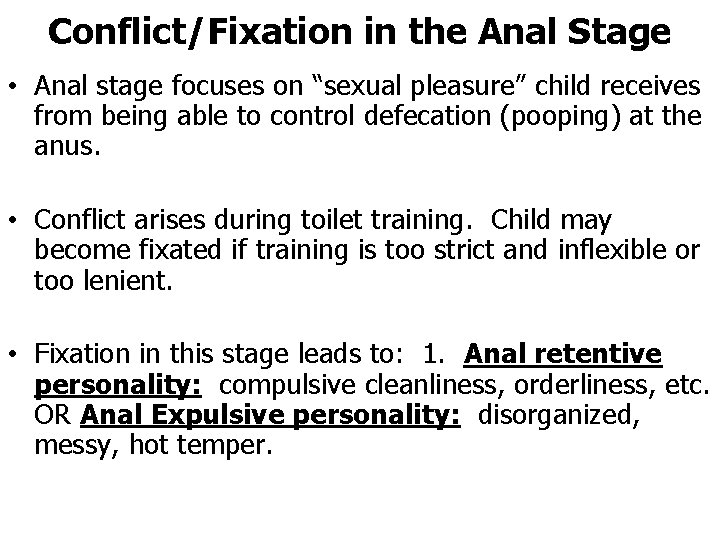 Conflict/Fixation in the Anal Stage • Anal stage focuses on “sexual pleasure” child receives