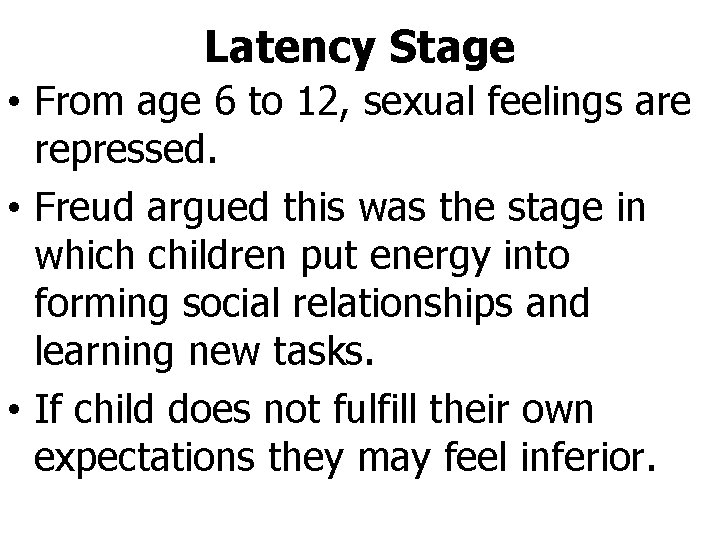 Latency Stage • From age 6 to 12, sexual feelings are repressed. • Freud