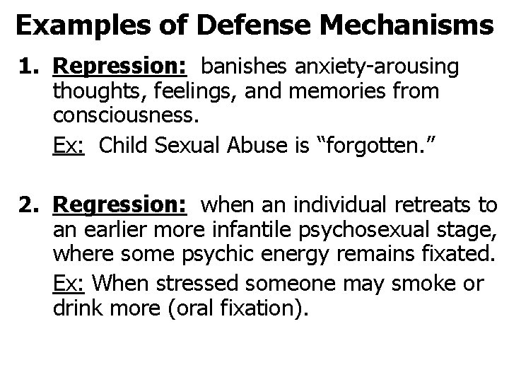 Examples of Defense Mechanisms 1. Repression: banishes anxiety-arousing thoughts, feelings, and memories from consciousness.