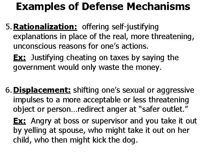 Examples of Defense Mechanisms 5. Rationalization: offering self-justifying explanations in place of the real,