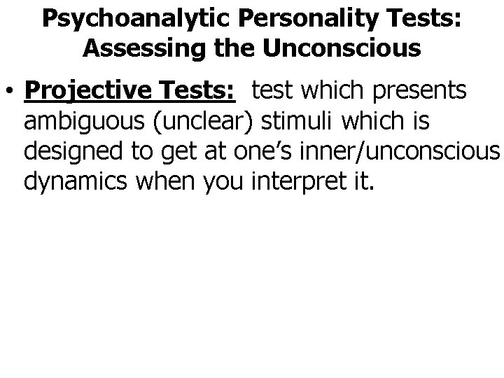 Psychoanalytic Personality Tests: Assessing the Unconscious • Projective Tests: test which presents ambiguous (unclear)