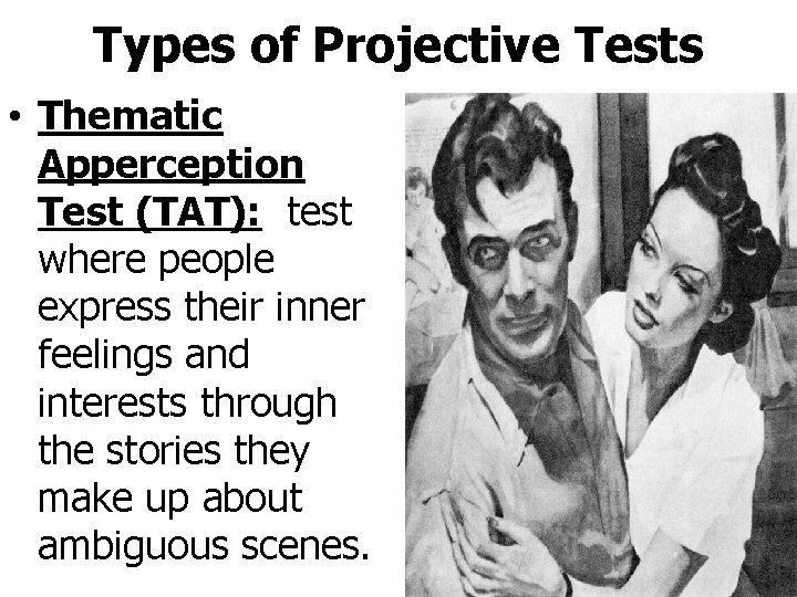 Types of Projective Tests • Thematic Apperception Test (TAT): test where people express their