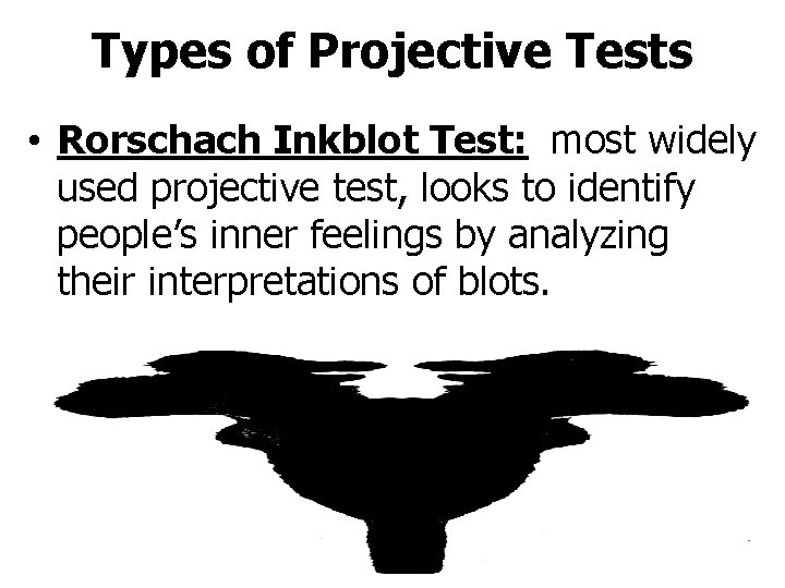 Types of Projective Tests • Rorschach Inkblot Test: most widely used projective test, looks