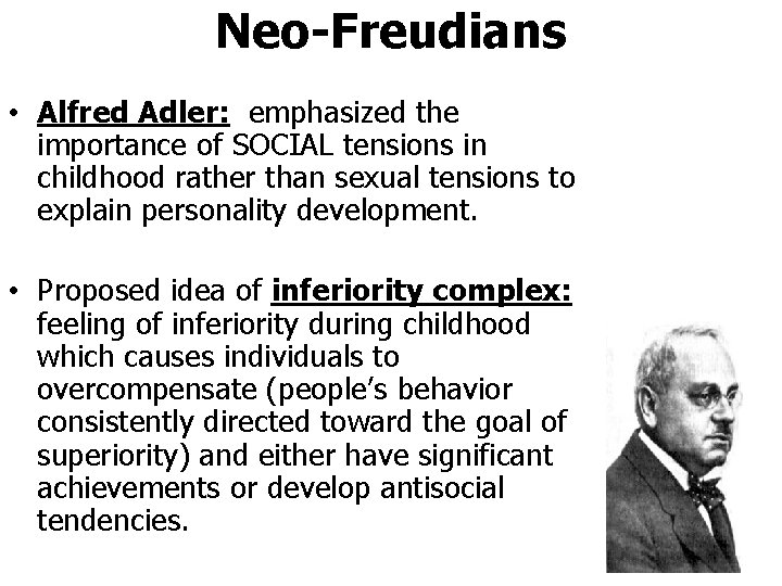 Neo-Freudians • Alfred Adler: emphasized the importance of SOCIAL tensions in childhood rather than