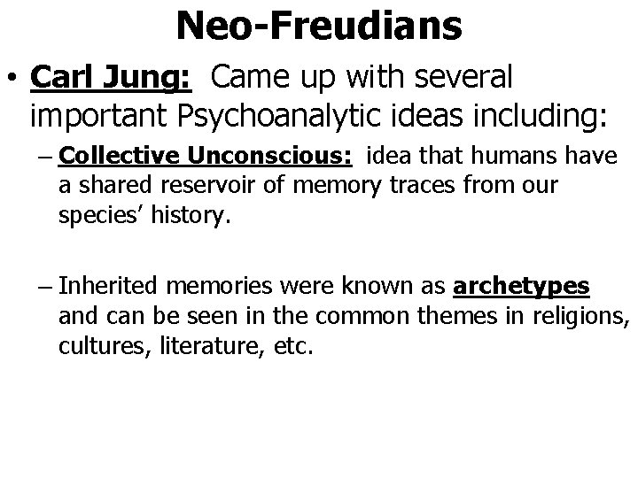 Neo-Freudians • Carl Jung: Came up with several important Psychoanalytic ideas including: – Collective