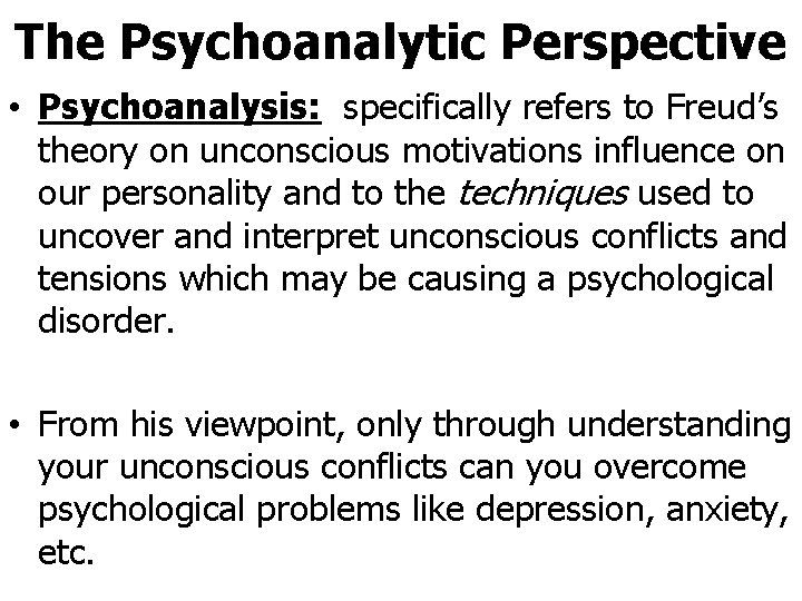 The Psychoanalytic Perspective • Psychoanalysis: specifically refers to Freud’s theory on unconscious motivations influence