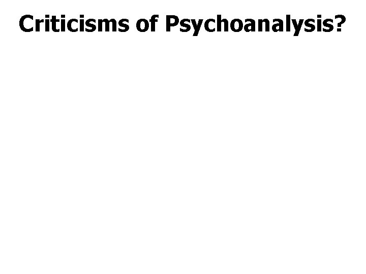 Criticisms of Psychoanalysis? 