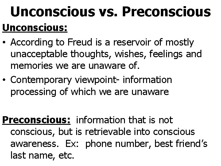 Unconscious vs. Preconscious Unconscious: • According to Freud is a reservoir of mostly unacceptable