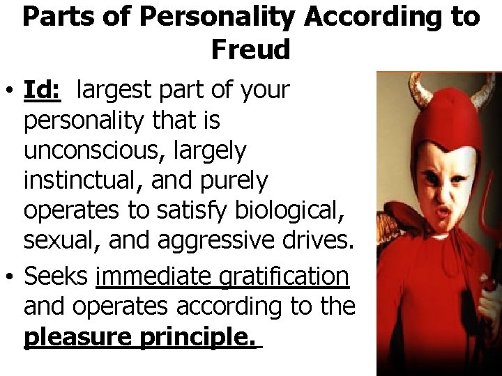 Parts of Personality According to Freud • Id: largest part of your personality that