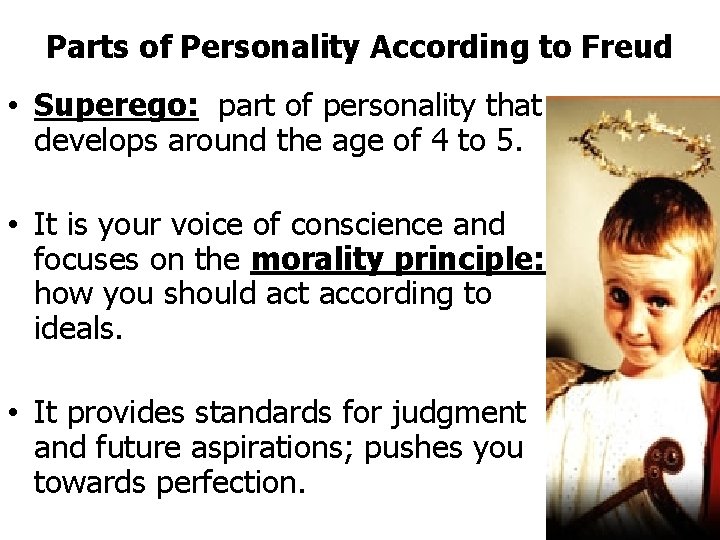 Parts of Personality According to Freud • Superego: part of personality that develops around