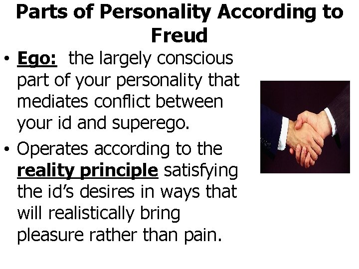 Parts of Personality According to Freud • Ego: the largely conscious part of your