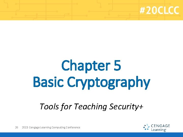 Chapter 5 Basic Cryptography Tools for Teaching Security+ 26 2015 Cengage Learning Computing Conference