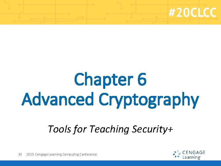 Chapter 6 Advanced Cryptography Tools for Teaching Security+ 30 2015 Cengage Learning Computing Conference