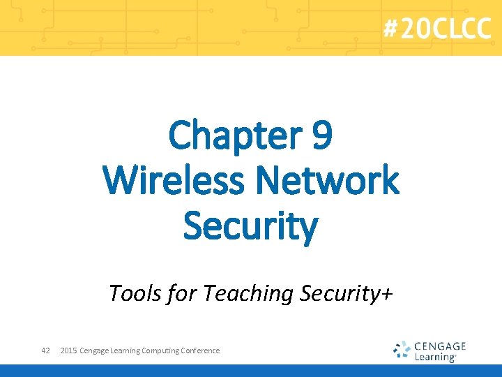 Chapter 9 Wireless Network Security Tools for Teaching Security+ 42 2015 Cengage Learning Computing