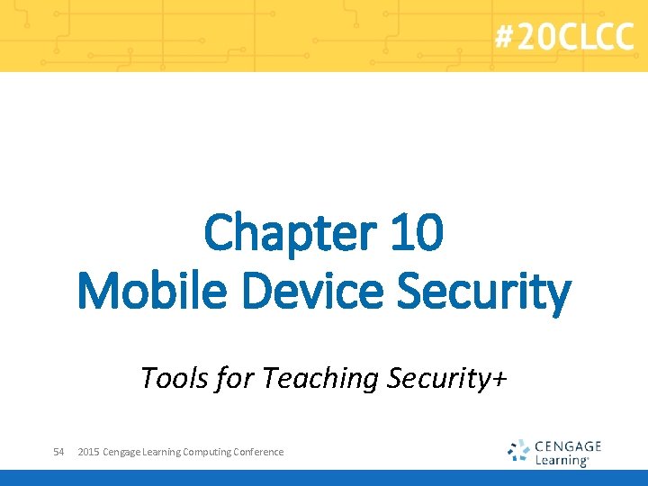 Chapter 10 Mobile Device Security Tools for Teaching Security+ 54 2015 Cengage Learning Computing