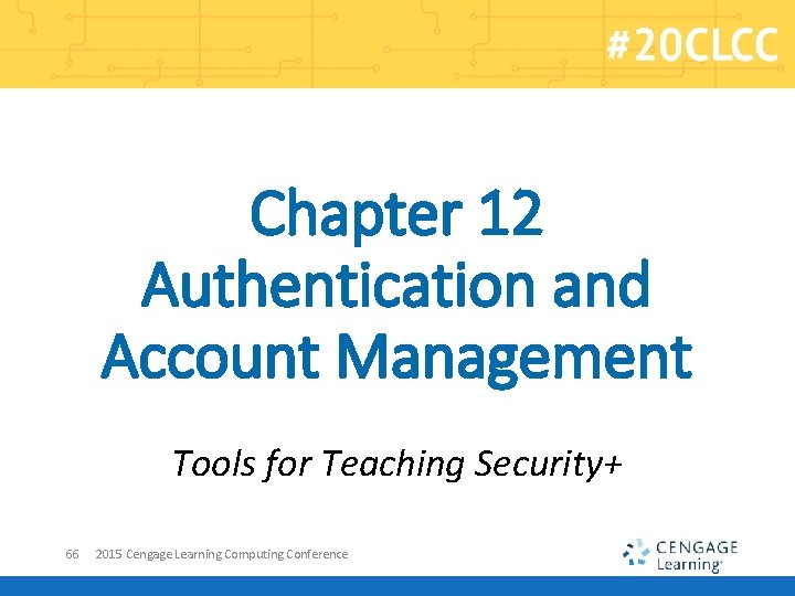 Chapter 12 Authentication and Account Management Tools for Teaching Security+ 66 2015 Cengage Learning