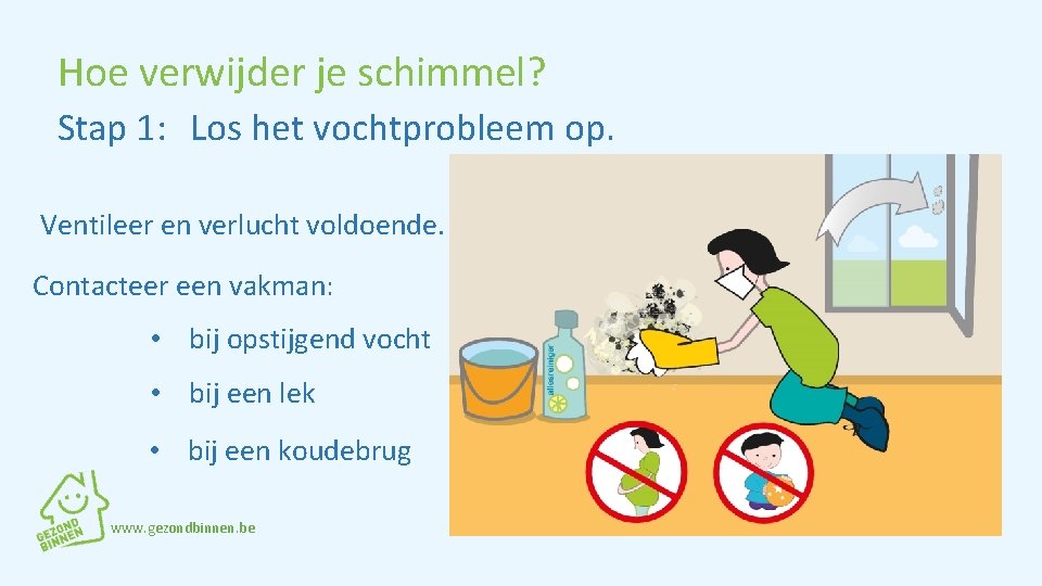 Hoe verwijder je schimmel? Stap 1: Los het vochtprobleem op. Ventileer en verlucht voldoende.