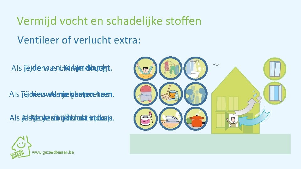 Vermijd vocht en schadelijke stoffen Ventileer of verlucht extra: Alshet je doucht. enbinnen na