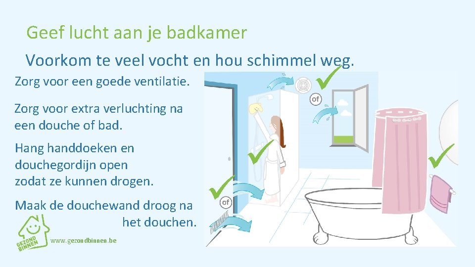 Geef lucht aan je badkamer Voorkom te veel vocht en hou schimmel weg. ü