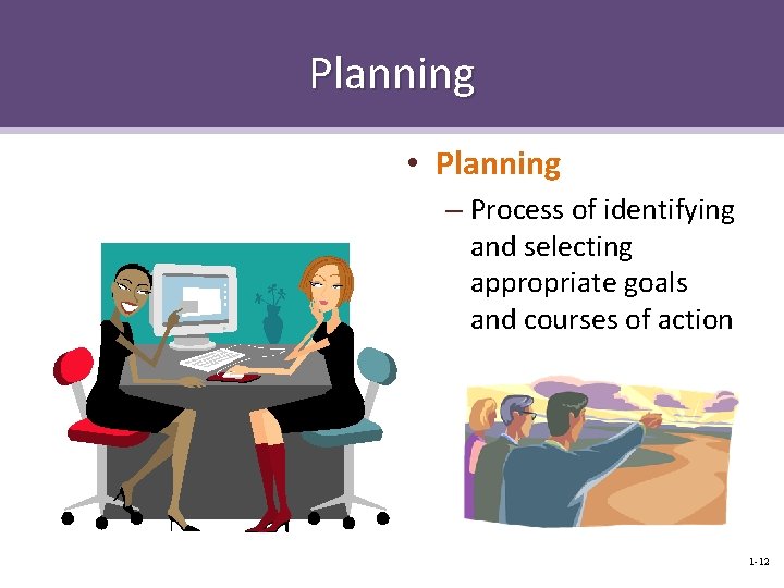 Planning • Planning – Process of identifying and selecting appropriate goals and courses of