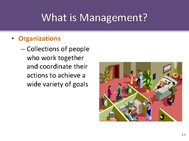 What is Management? • Organizations – Collections of people who work together and coordinate