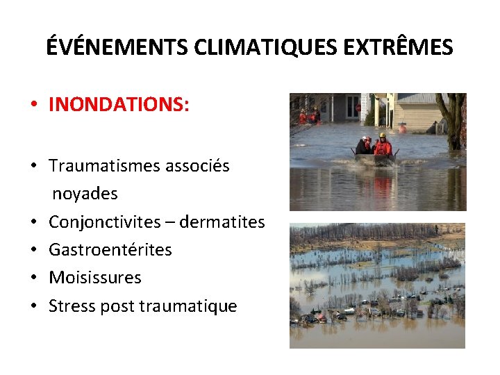 ÉVÉNEMENTS CLIMATIQUES EXTRÊMES • INONDATIONS: • Traumatismes associés noyades • Conjonctivites – dermatites •