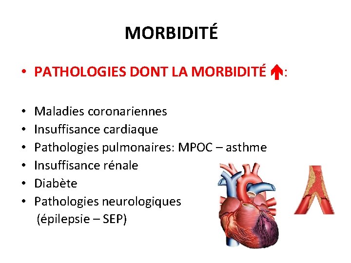MORBIDITÉ • PATHOLOGIES DONT LA MORBIDITÉ : • • • Maladies coronariennes Insuffisance cardiaque