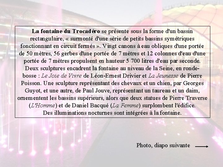 La fontaine du Trocadéro se présente sous la forme d'un bassin rectangulaire, « surmonté La fontaine du Trocadéro se présente sous la forme d'un bassin rectangulaire, « surmonté