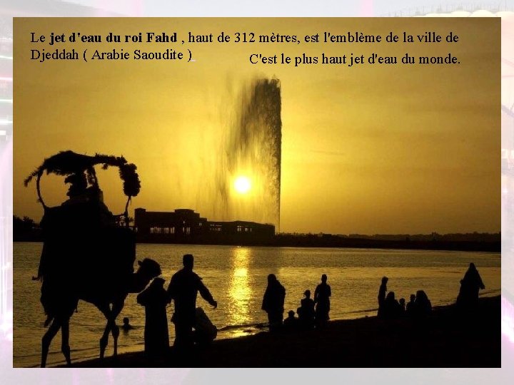 Le jet d'eau du roi Fahd , haut de 312 mètres, est l'emblème de Le jet d'eau du roi Fahd , haut de 312 mètres, est l'emblème de