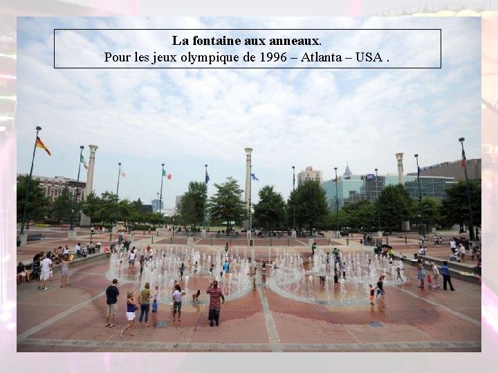 La fontaine aux anneaux. Pour les jeux olympique de 1996 – Atlanta – USA. La fontaine aux anneaux. Pour les jeux olympique de 1996 – Atlanta – USA.