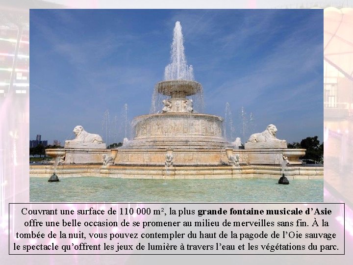 Couvrant une surface de 110 000 m², la plus grande fontaine musicale d’Asie offre Couvrant une surface de 110 000 m², la plus grande fontaine musicale d’Asie offre