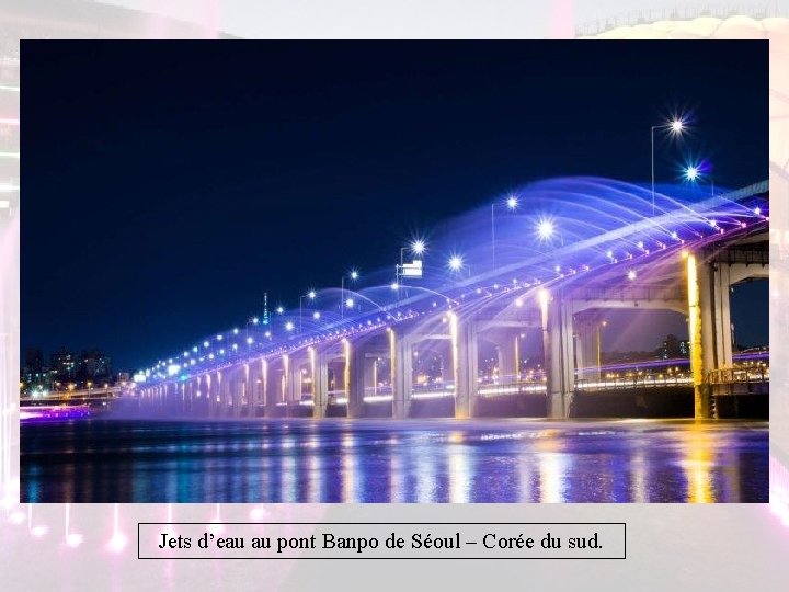 Jets d’eau au pont Banpo de Séoul – Corée du sud. Jets d’eau au pont Banpo de Séoul – Corée du sud.