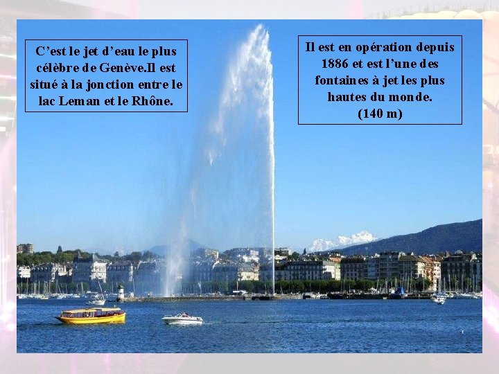 C’est le jet d’eau le plus célèbre de Genève. Il est situé à la C’est le jet d’eau le plus célèbre de Genève. Il est situé à la