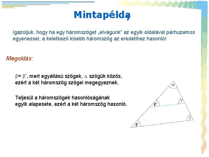 Mintapélda 7 Igazoljuk, hogy ha egy háromszöget „elvágunk” az egyik oldalával párhuzamos egyenessel, a