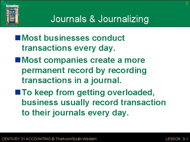 3 Journals & Journalizing n Most businesses conduct transactions every day. n Most companies