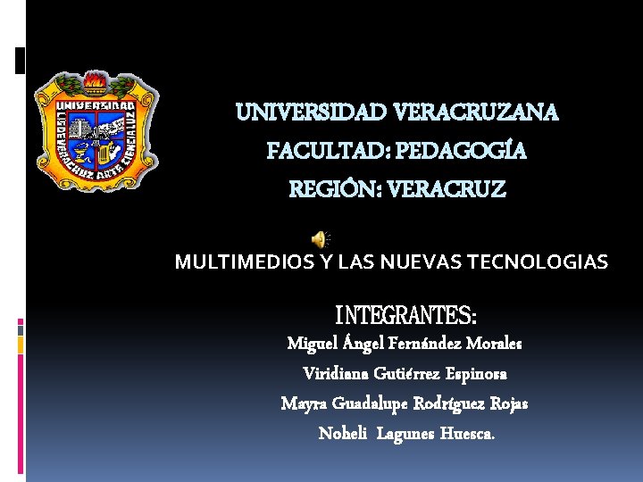 UNIVERSIDAD VERACRUZANA FACULTAD: PEDAGOGÍA REGIÓN: VERACRUZ MULTIMEDIOS Y LAS NUEVAS TECNOLOGIAS INTEGRANTES: Miguel Ángel