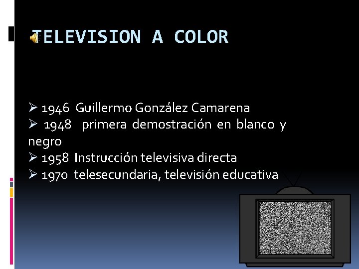 TELEVISION A COLOR Ø 1946 Guillermo González Camarena Ø 1948 primera demostración en blanco