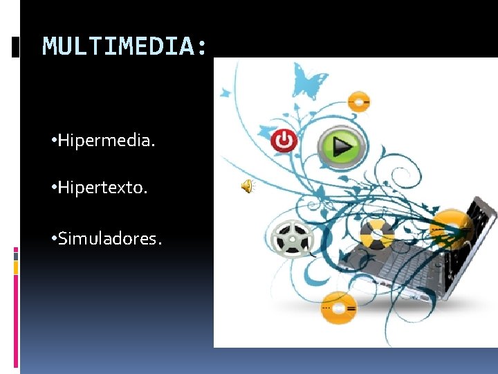 MULTIMEDIA: • Hipermedia. • Hipertexto. • Simuladores. 