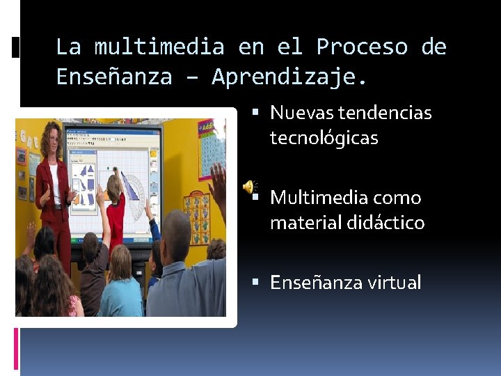 La multimedia en el Proceso de Enseñanza – Aprendizaje. Nuevas tendencias tecnológicas Multimedia como