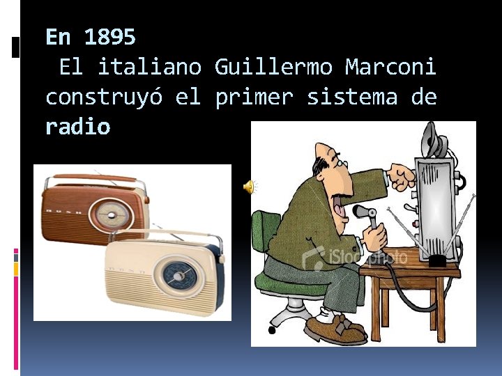 En 1895 El italiano Guillermo Marconi construyó el primer sistema de radio 