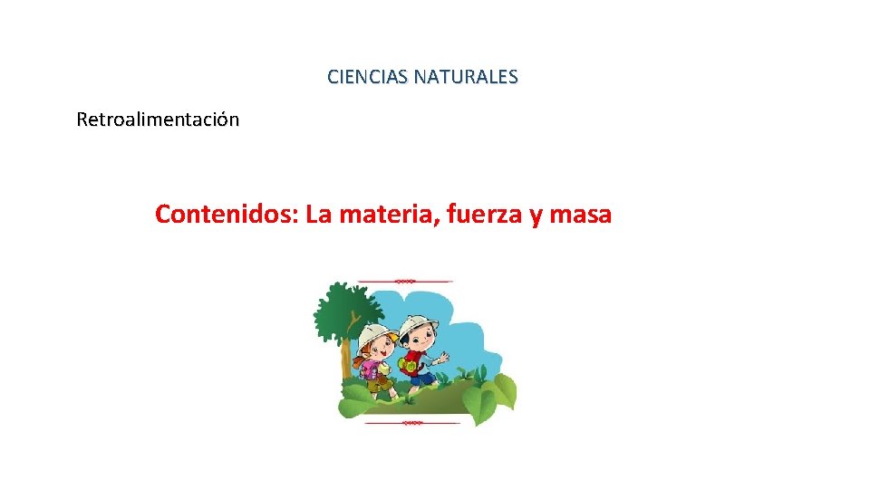 CIENCIAS NATURALES Retroalimentación Contenidos: La materia, fuerza y masa 